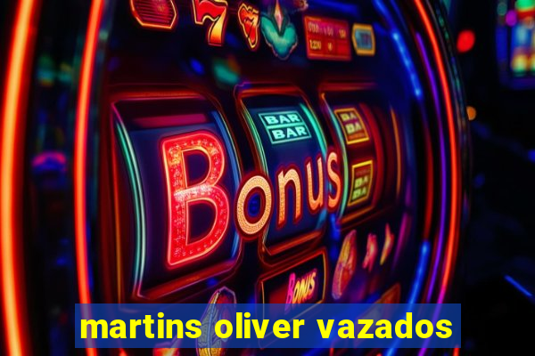 martins oliver vazados